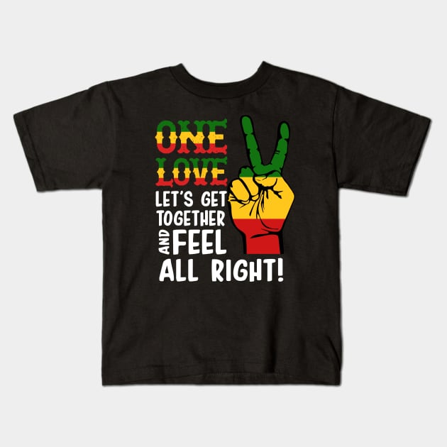 ONE LOVE LET'S GET TOGETHER AND FEEL ALL RIGHT T SHIRT Kids T-Shirt by chihuahuapopu